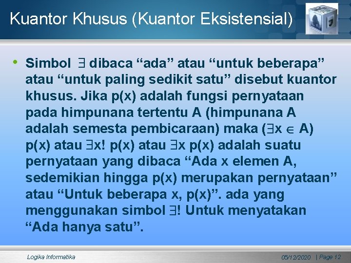 Kuantor Khusus (Kuantor Eksistensial) • Simbol dibaca “ada” atau “untuk beberapa” atau “untuk paling Kuantor Khusus (Kuantor Eksistensial) • Simbol dibaca “ada” atau “untuk beberapa” atau “untuk paling