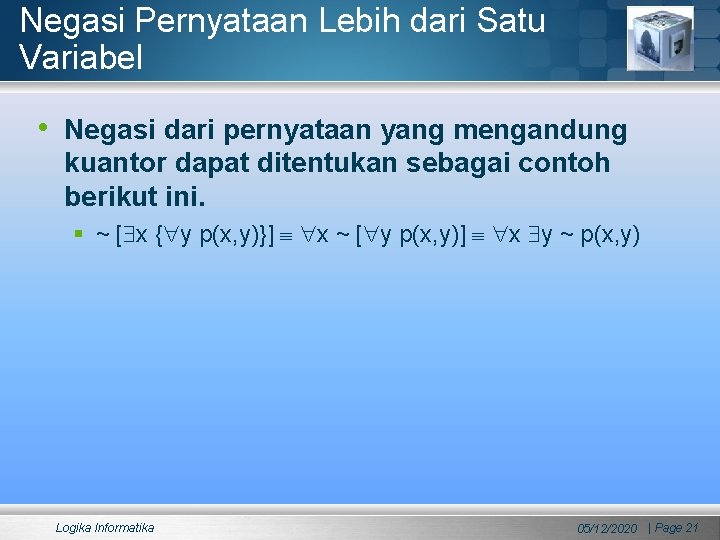 Negasi Pernyataan Lebih dari Satu Variabel • Negasi dari pernyataan yang mengandung kuantor dapat Negasi Pernyataan Lebih dari Satu Variabel • Negasi dari pernyataan yang mengandung kuantor dapat