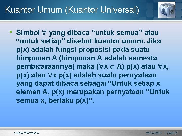 Kuantor Umum (Kuantor Universal) • Simbol yang dibaca “untuk semua” atau “untuk setiap” disebut Kuantor Umum (Kuantor Universal) • Simbol yang dibaca “untuk semua” atau “untuk setiap” disebut
