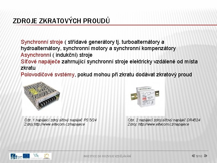 ZDROJE ZKRATOVÝCH PROUDŮ Synchronní stroje ( střídavé generátory tj. turboalternátory a hydroalternátory, synchronní motory