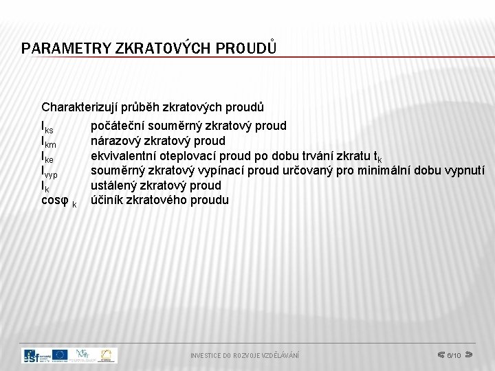 PARAMETRY ZKRATOVÝCH PROUDŮ Charakterizují průběh zkratových proudů Iks Ikm Ike Ivyp Ik cosφ k