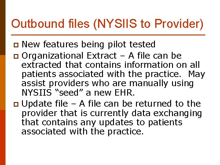 Outbound files (NYSIIS to Provider) New features being pilot tested p Organizational Extract –