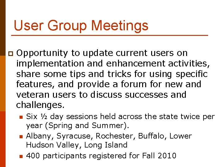 User Group Meetings p Opportunity to update current users on implementation and enhancement activities,