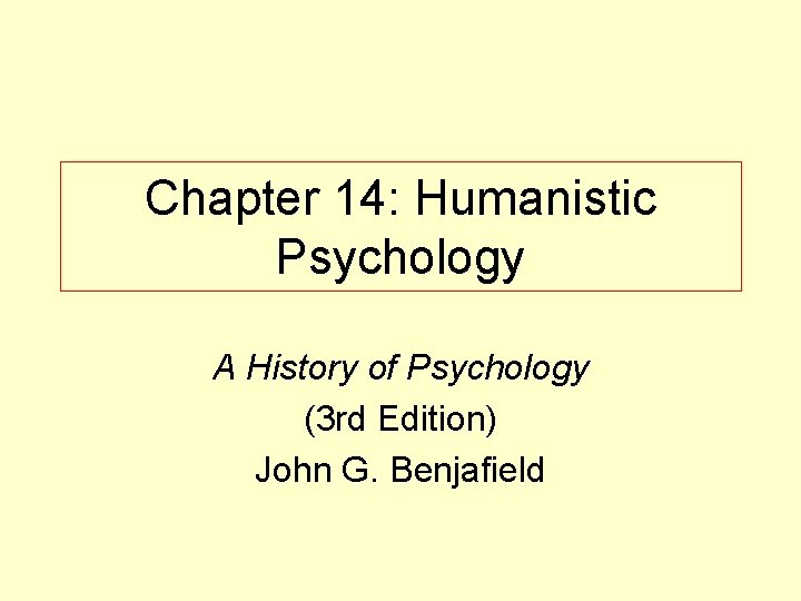 Chapter 14: Humanistic Psychology A History of Psychology (3 rd Edition) John G. Benjafield