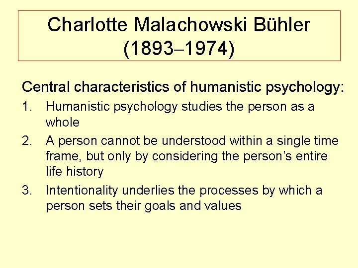 Charlotte Malachowski Bühler (1893– 1974) Central characteristics of humanistic psychology: 1. Humanistic psychology studies
