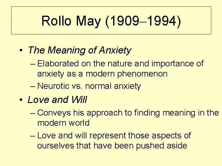 Rollo May (1909– 1994) • The Meaning of Anxiety – Elaborated on the nature