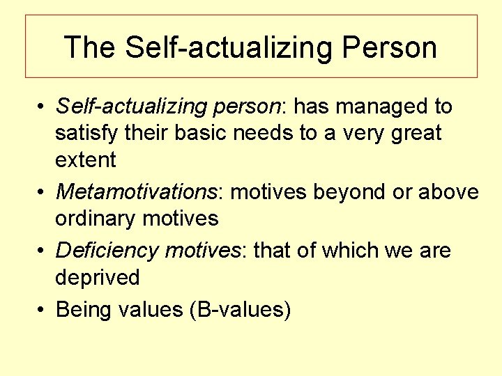 The Self-actualizing Person • Self-actualizing person: has managed to satisfy their basic needs to