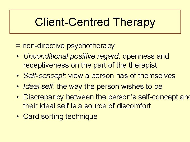 Client-Centred Therapy = non-directive psychotherapy • Unconditional positive regard: openness and receptiveness on the