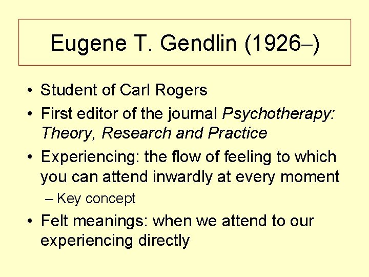 Eugene T. Gendlin (1926–) • Student of Carl Rogers • First editor of the