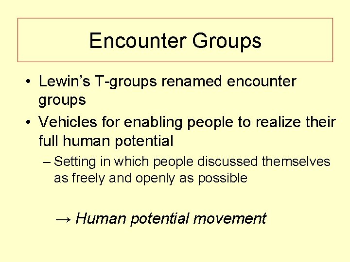 Encounter Groups • Lewin’s T-groups renamed encounter groups • Vehicles for enabling people to