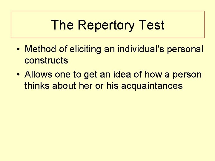 The Repertory Test • Method of eliciting an individual’s personal constructs • Allows one