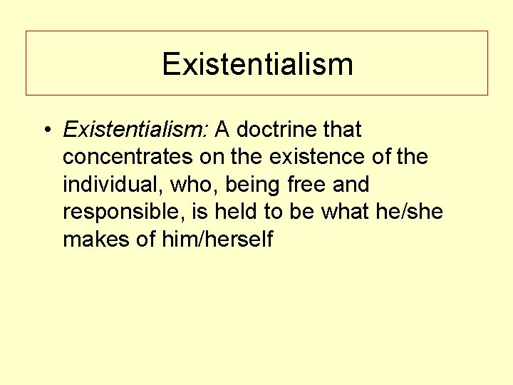 Existentialism • Existentialism: A doctrine that concentrates on the existence of the individual, who,