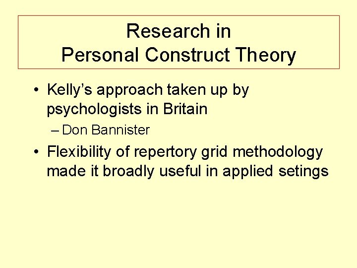 Research in Personal Construct Theory • Kelly’s approach taken up by psychologists in Britain