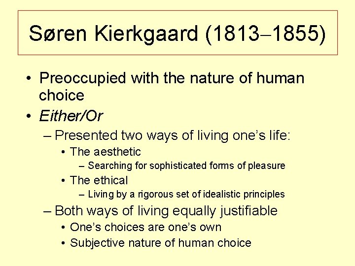 Søren Kierkgaard (1813– 1855) • Preoccupied with the nature of human choice • Either/Or