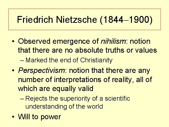 Friedrich Nietzsche (1844– 1900) • Observed emergence of nihilism: notion that there are no