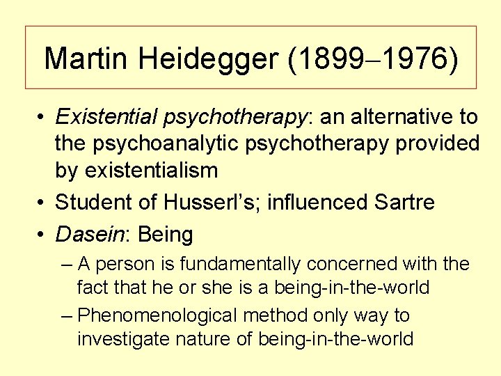 Martin Heidegger (1899– 1976) • Existential psychotherapy: an alternative to the psychoanalytic psychotherapy provided