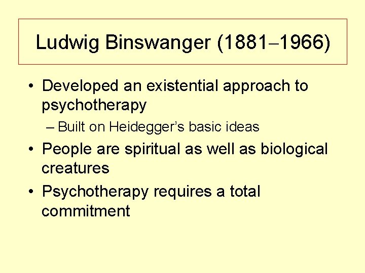 Ludwig Binswanger (1881– 1966) • Developed an existential approach to psychotherapy – Built on