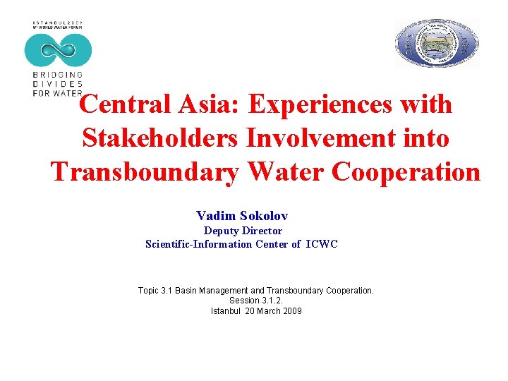 Central Asia: Experiences with Stakeholders Involvement into Transboundary Water Cooperation Vadim Sokolov Deputy Director