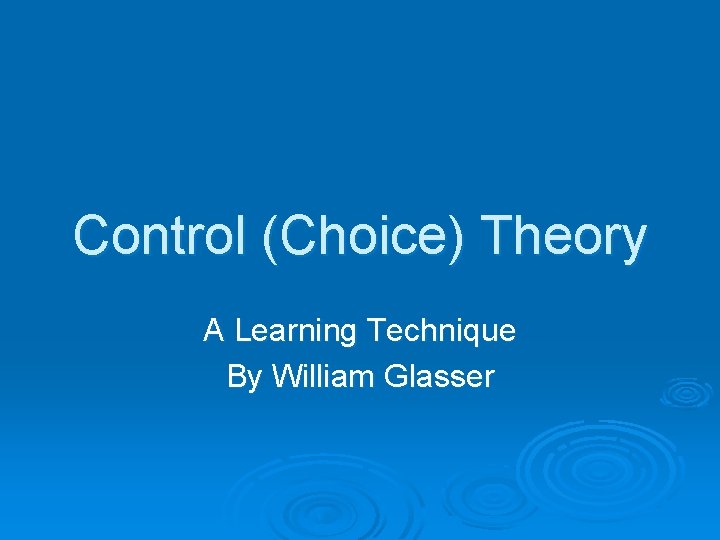 Control (Choice) Theory A Learning Technique By William Glasser 