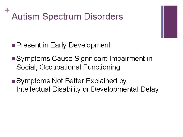 + Autism Spectrum Disorders n Present in Early Development n Symptoms Cause Significant Impairment