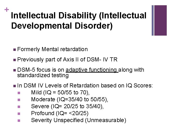 + Intellectual Disability (Intellectual Developmental Disorder) n Formerly Mental retardation n Previously part of
