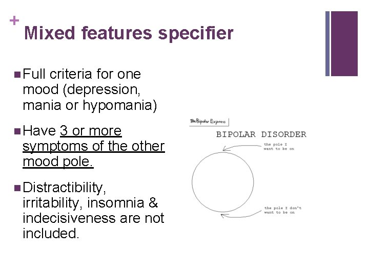 + Mixed features specifier n Full criteria for one mood (depression, mania or hypomania)