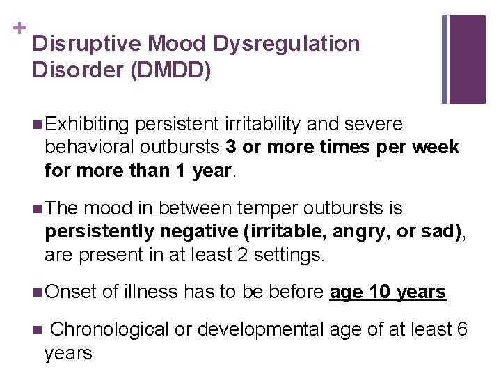 + Disruptive Mood Dysregulation Disorder (DMDD) n Exhibiting persistent irritability and severe behavioral outbursts