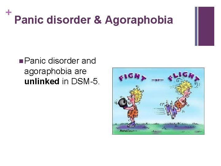 + Panic disorder & Agoraphobia n Panic disorder and agoraphobia are unlinked in DSM-5.