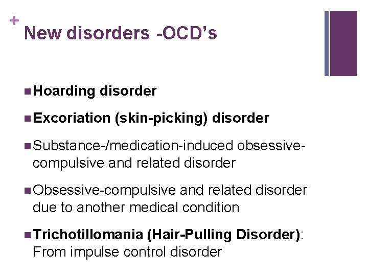 + New disorders -OCD’s n Hoarding disorder n Excoriation (skin-picking) disorder n Substance-/medication-induced obsessive-