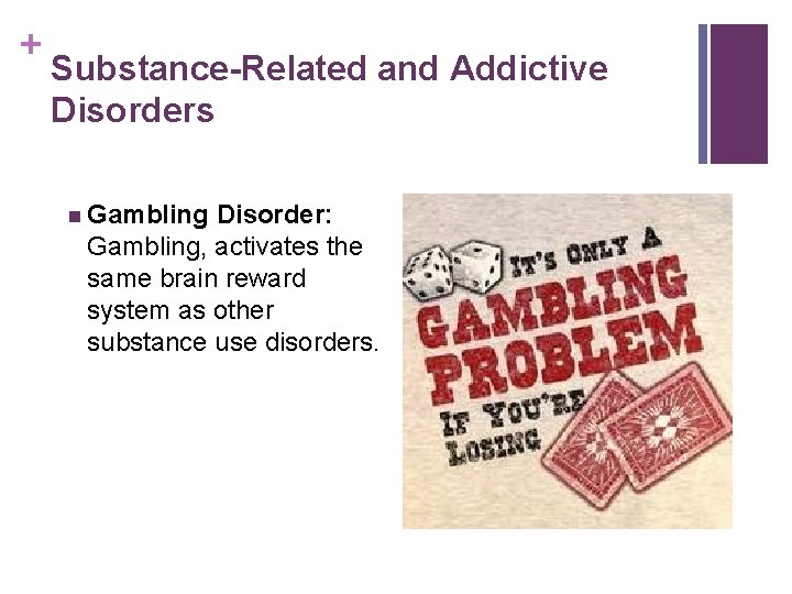 + Substance-Related and Addictive Disorders n Gambling Disorder: Gambling, activates the same brain reward