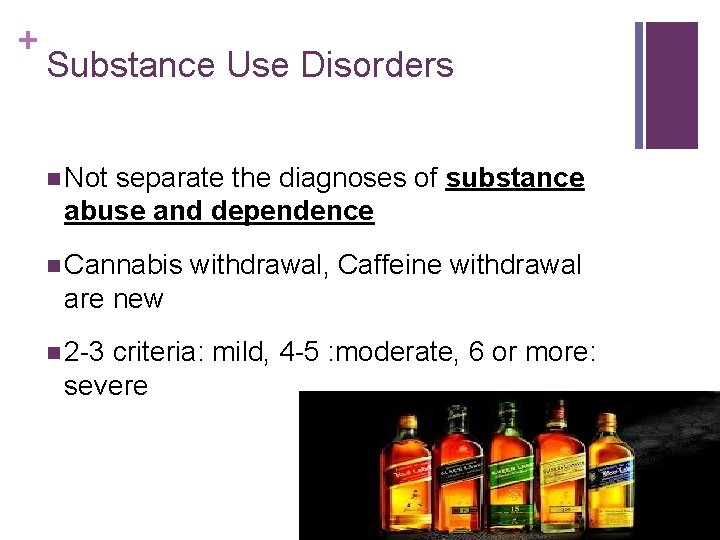 + Substance Use Disorders n Not separate the diagnoses of substance abuse and dependence