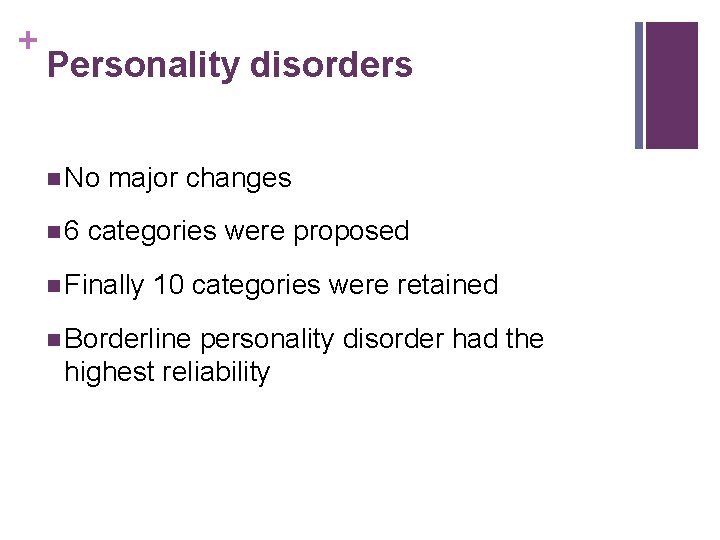 + Personality disorders n No major changes n 6 categories were proposed n Finally
