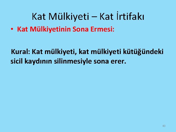 Kat Mülkiyeti – Kat İrtifakı • Kat Mülkiyetinin Sona Ermesi: Kural: Kat mülkiyeti, kat