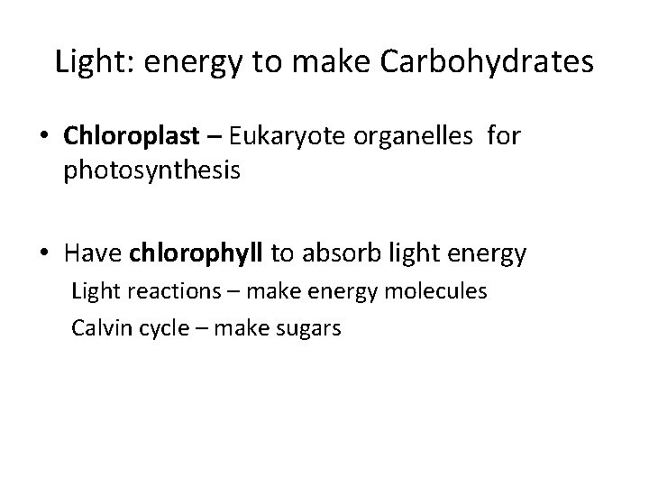 Light: energy to make Carbohydrates • Chloroplast – Eukaryote organelles for photosynthesis • Have