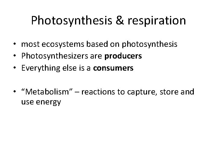 Photosynthesis & respiration • most ecosystems based on photosynthesis • Photosynthesizers are producers •