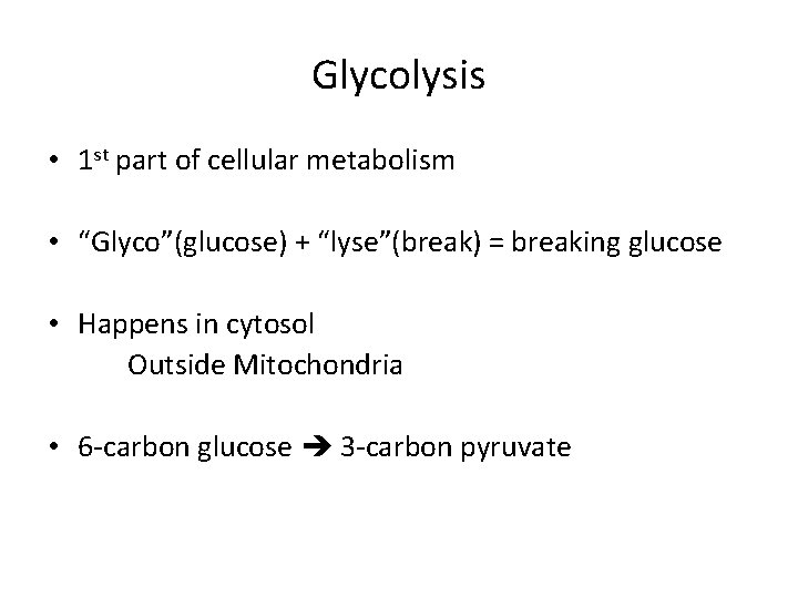 Glycolysis • 1 st part of cellular metabolism • “Glyco”(glucose) + “lyse”(break) = breaking