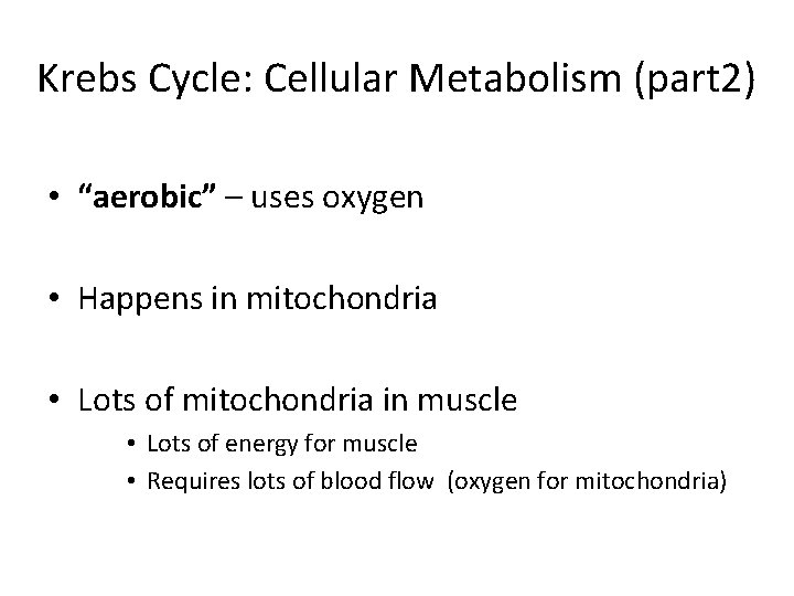 Krebs Cycle: Cellular Metabolism (part 2) • “aerobic” – uses oxygen • Happens in