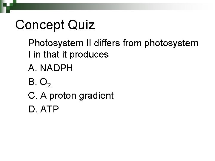 Concept Quiz Photosystem II differs from photosystem I in that it produces A. NADPH