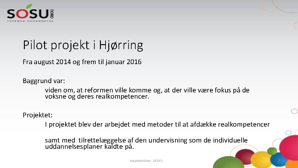 Pilot projekt i Hjørring Fra august 2014 og frem til januar 2016 Baggrund var: