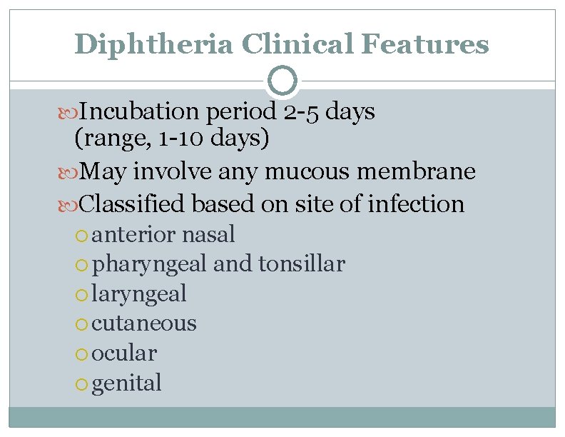 Diphtheria Clinical Features Incubation period 2 -5 days (range, 1 -10 days) May involve