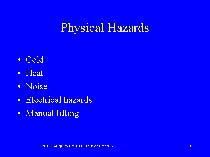 Physical Hazards • • • Cold Heat Noise Electrical hazards Manual lifting WTC Emergency