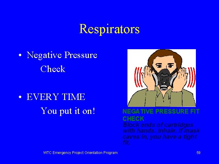 Respirators • Negative Pressure Check • EVERY TIME You put it on! WTC Emergency