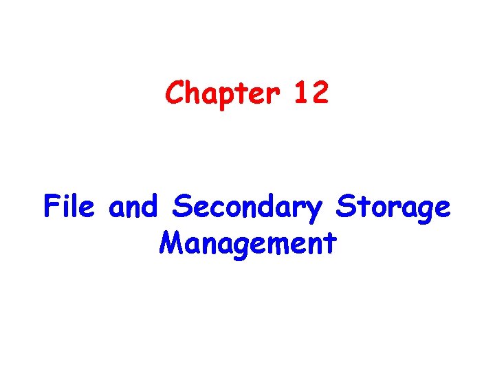Chapter 12 File and Secondary Storage Management 