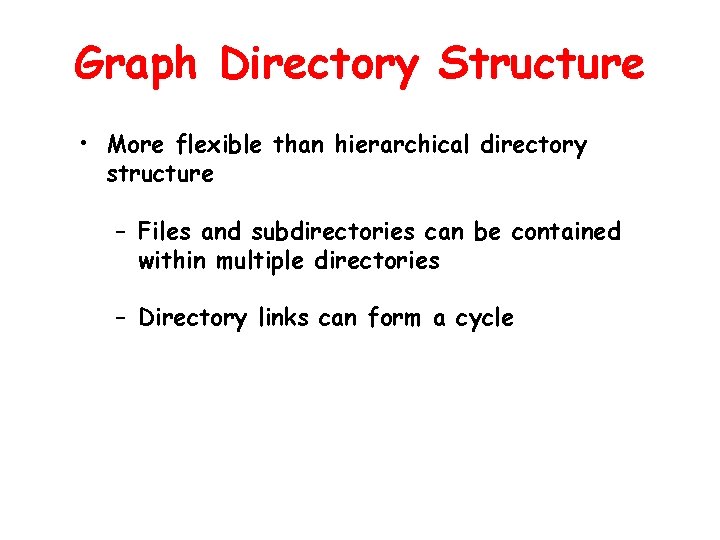 Graph Directory Structure • More flexible than hierarchical directory structure – Files and subdirectories