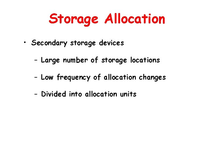 Storage Allocation • Secondary storage devices – Large number of storage locations – Low