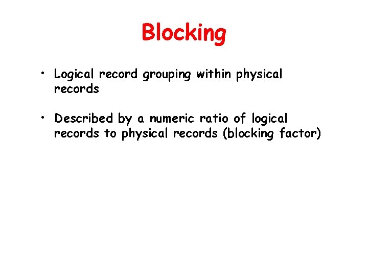 Blocking • Logical record grouping within physical records • Described by a numeric ratio