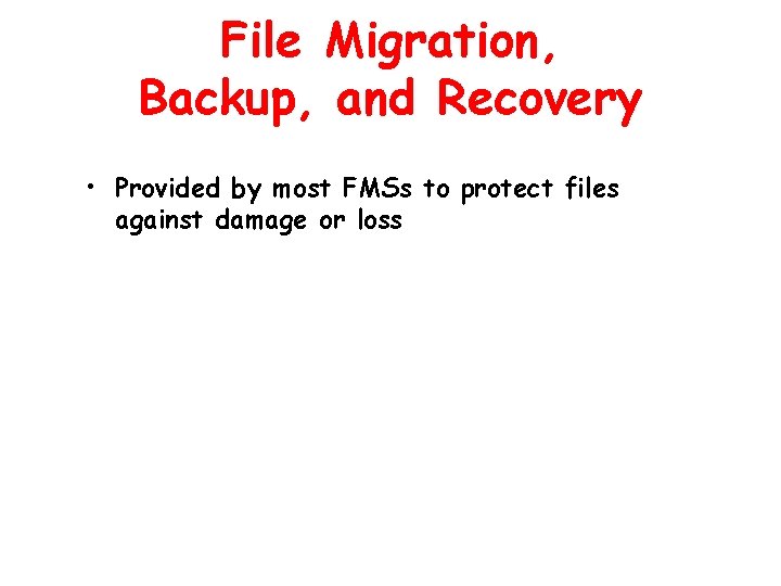 File Migration, Backup, and Recovery • Provided by most FMSs to protect files against