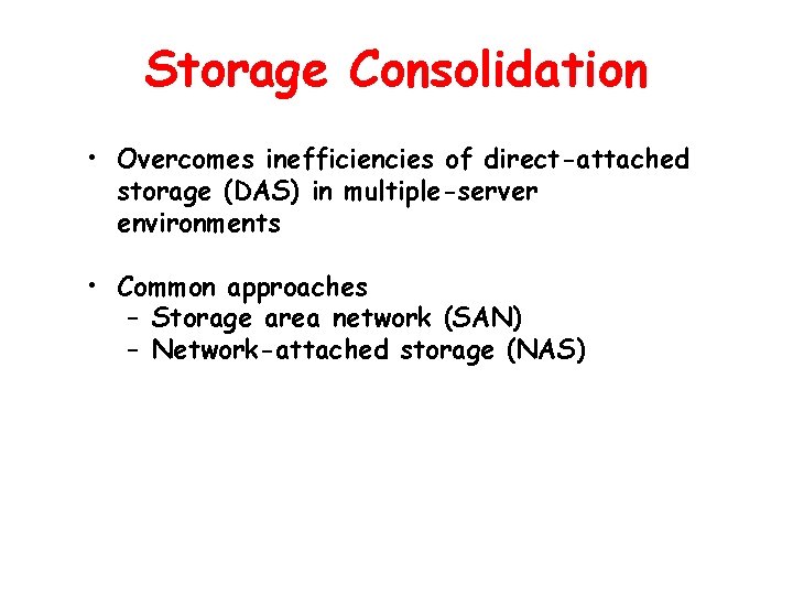 Storage Consolidation • Overcomes inefficiencies of direct-attached storage (DAS) in multiple-server environments • Common