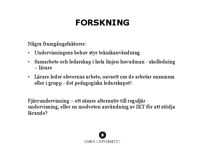 FORSKNING Några framgångsfaktorer: • Undervisningens behov styr teknikanvändning • Samarbete och ledarskap i hela