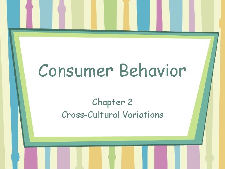 Consumer Behavior Chapter 2 Cross-Cultural Variations 